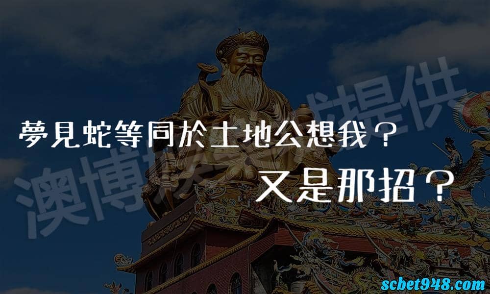 夢見蛇也有可能是土地公在向你討錢