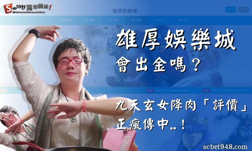 雄厚娛樂城會出金嗎?九天玄女降肉評價正瘋傳中..!