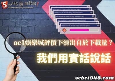 ac1娛樂城評價下滑出自於下載量?玩家質疑ac1會出金嗎?讓實話說話