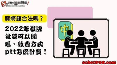 麻將館合法嗎?2022年棋牌社還可以開嗎,收費方式ptt怎麼計費!