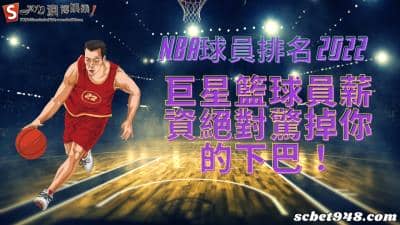 nba球員排名2022驚豔全球,現役籃球員薪資看掉你的下巴!