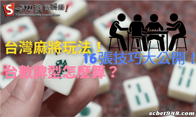 台灣麻將玩法!16張技巧大公開!台數牌型怎麼算?