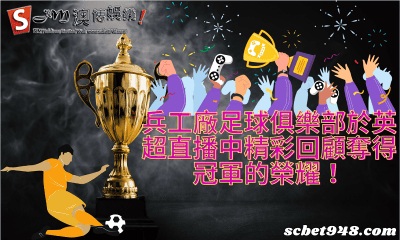 兵工廠足球俱樂部於英超直播中精彩回顧奪得冠軍的榮耀!