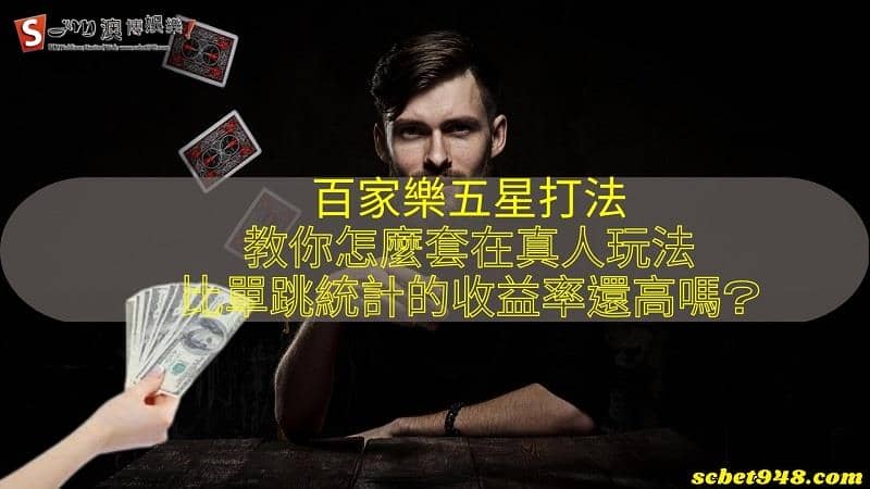 百家樂五星打法|教你怎麼套在真人玩法比單跳統計的收益率還高嗎?