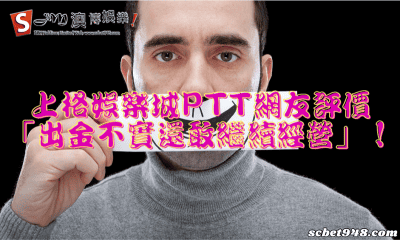 上格娛樂城ptt網友評價「出金不實還敢繼續經營」!