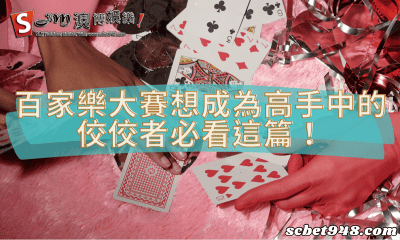 百家樂大賽想成為高手中的佼佼者必看這篇!