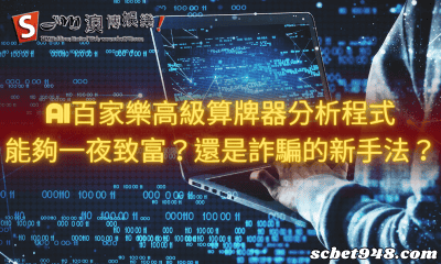ai百家樂高級算牌器分析程式能夠一夜致富?還是詐騙的新手法?