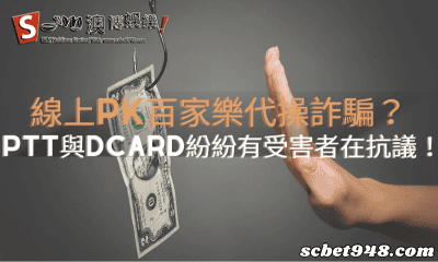線上pk百家樂代操詐騙?ptt與dcard紛紛有受害者在抗議!