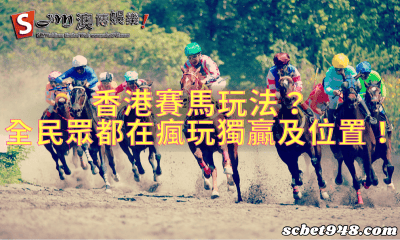 香港賽馬玩法？全民眾都在瘋玩獨贏及位置！
