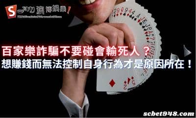 百家樂詐騙千萬不要碰!想賺錢最終導致輸死人的關鍵原因是什麼?