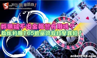 娛樂城不出金報警有用嗎?教你利用165檢舉流程打擊罪犯!