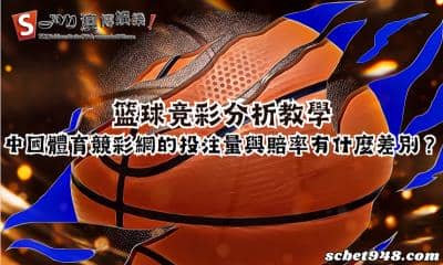 篮球竞彩分析教學！中國體育競彩網的投注量與賠率有什麼差別？