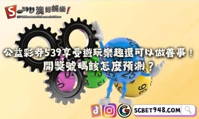 公益彩券539享受遊玩樂趣還可以做善事！開獎號碼該怎麼預測？