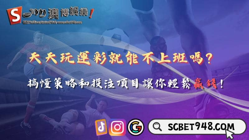 天天玩運彩就能不上班嗎？搞懂策略和投注項目讓你輕鬆贏錢！