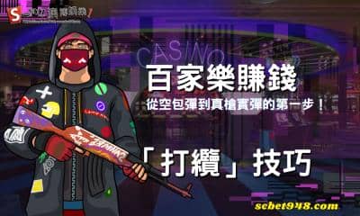 百家樂賺錢「打纜」技巧,從空包彈到真槍實彈的第一步!