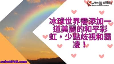 冰球世界需添加一道美麗的和平彩虹,少點歧視和霸凌!