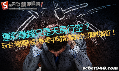 運彩賺錢只是天馬行空?玩台灣運動彩券場中時常輸掉的罪魁禍首!
