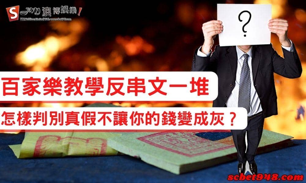 百家樂教學反串文一堆　怎樣判別真假不讓你的錢變成灰？