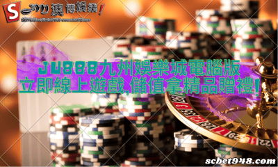 ju888九州娛樂城電腦版立即線上遊戲,儲值拿精品贈禮!
