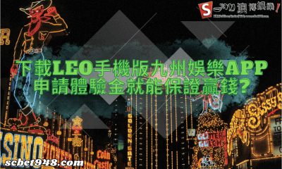 下載leo手機版九州娛樂app申請體驗金就能保證贏錢?