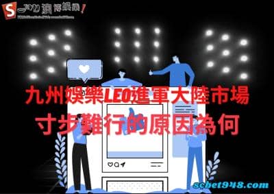 九州娛樂leo拓展到大陸市場，就能打天下嗎？城城困難