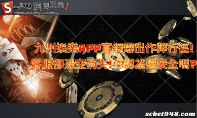 九州娛樂app官網爆出作弊行徑!客服卻憑空消失!你認為還安全嗎?