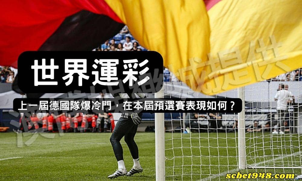 世界運彩|上一屆德國隊爆冷門,在本屆預選賽表現如何?