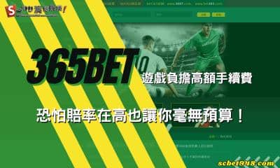 365bet遊戲負擔高額手續費,恐怕賠率在高也讓你毫無預算!