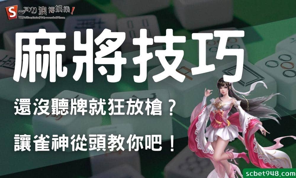 麻將技巧|還沒聽牌就狂放槍?讓雀神從頭教你吧!